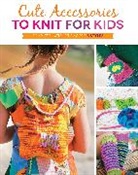Kate Oates - Cute Accessories to Knit for Kids