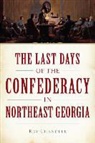 Ray Chandler - The Last Days of the Confederacy in Northeast Georgia