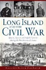 Bill Bleyer, Harrison Hunt - Long Island and the Civil War:: Queens, Nassau and Suffolk Counties During the War Between the States