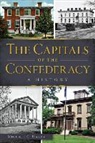 Michael C. Hardy - The Capitals of the Confederacy: A History