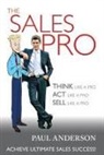Paul Anderson, Leigh Cross - The Sales Pro: THINK Like a Pro, ACT Like a Pro, SELL Like a Pro