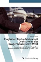 Susanne Fechner - Flughafen Berlin-Schönefeld Drehscheibe des Drogenhandels Ost-West
