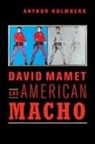 Arthur Holmberg, Arthur (Brandeis University Holmberg - David Mamet and American Macho