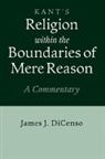 James J. Dicenso, James J. (University of Toronto) Dicenso, DiCenso James J. - Kant: Religion Within the Boundaries of Mere Reason