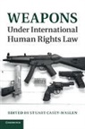 Dr Stuart (Universite De Geneve) Casey-Maslen, Stuart Casey-Maslen, Dr Stuart (Universite De Geneve) Casey-Maslen, Stuart Casey-Maslen, Casey-Maslen Stuart - Weapons Under International Human Rights Law