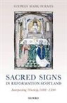 Stephen Mark Holmes, Stephen Mark (Honorary Fellow Holmes, Holmes Stephen Mark - Sacred Signs in Reformation Scotland