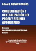 Allan R. Brewer-Carias - CONCENTRACIÓN Y CENTRALIZACIÓN DEL PODER Y RÉGIMEN AUTORITARIO. Colección Tratado de Derecho Constitucional, Tomo IX