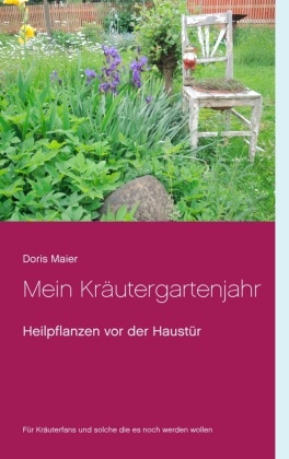 Doris Maier - Mein Kräutergartenjahr Heilpflanzen vor der Haustür