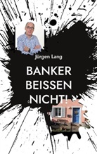 Jürgen Lang - Banker beißen nicht!