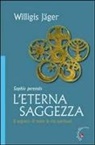 Willigis Jäger - L' eterna saggezza. Il segreto di tutte le vie spirituali