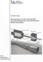 Andreas Jäger - Strangpressen von Aluminiumprofilen mit prozessintegrierter umformtechnischer Weiterverarbeitung