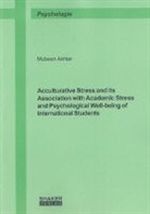 Mubeen Akhtar - Acculturative Stress and its Association with Academic Stress and Psychological Well-being of International Students