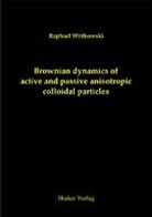 Raphael Wittkowski - Brownian dynamics of active and passive anisotropic colloidal particles