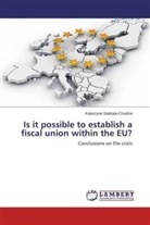 Katarzyna Stabry¿a-Chudzio, Katarzyna Stabryla-Chudzio - Is it possible to establish a fiscal union within the EU?