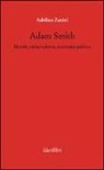Adelino Zanini - Adam Smith. Morale, jurisprudence, economia poltica