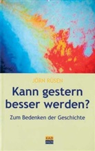 Jörn Rüsen - Kann gestern besser werden?