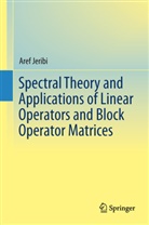Aref Jeribi - Spectral Theory and Applications of Linear Operators and Block Operator Matrices