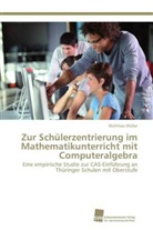 Matthias Müller - Zur Schülerzentrierung im Mathematikunterricht mit Computeralgebra