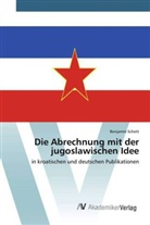 Benjamin Schett - Die Abrechnung mit der jugoslawischen Idee