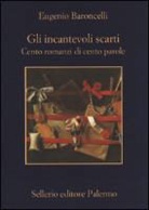 Eugenio Baroncelli - Gli incantevoli scarti. Cento romanzi di cento parole