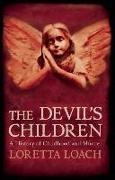 Loretta Loach - Devil''s Children - A History of Childhood and Murder