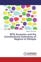 Muluken Yirga Dubale - WTO Accession and the Constitutional Autonomy of Regions in Ethiopia