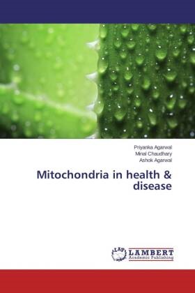 Ashok Agarwal, Priyank Agarwal, Priyanka Agarwal, Mina Chaudhary, Minal Chaudhary - Mitochondria in health & disease
