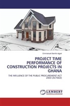 Emmanuel Bamfo-Agyei - Project Time Performance of Construction Projects in Ghana