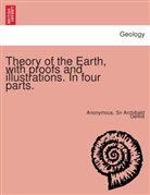 Anonym, Anonymous, Sir Archibald Geikie - Theory of the Earth, with proofs and illustrations. In four parts.