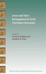 Vernon K. Robbins, Vernon K./ Potter Robbins, Jonathan M. Potter, Vernon K. Robbins - Jesus and Mary Reimagined in Early Christian Literature