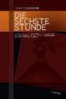 Arne Eickenberg - Die sechste Stunde - Synopsen zum historischen Ursprung der Wunder und Naturkatastrophen in der Passion Christi