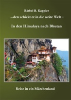 Bärbel B Kappler, Bärbel B. Kappler - ...den schickt er in die weite Welt - in den Himalaya nach Bhutan