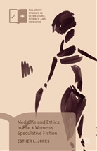 Esther L Jones, Esther L. Jones - Medicine and Ethics in Black Women''s Speculative Fiction
