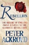 Peter Ackroyd - Rebellion: The History of England from James I to the Glorious