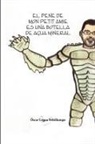 Oscar Legua Ychillumpa - El Pene de Mon Petit Amie Es Una Botella de Agua Mineral