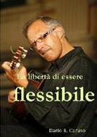 Dario B. Caruso - La libertà di essere flessibile