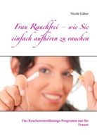 Nicole Gabor - Frau Rauchfrei - wie Sie einfach aufhören zu rauchen