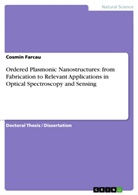 Cosmin Farcau - Ordered Plasmonic Nanostructures: from Fabrication to Relevant Applications in Optical Spectroscopy and Sensing