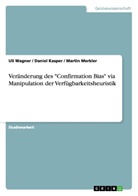 Daniel Kasper, Marti Merkler, Martin Merkler, Ul Wagner, Uli Wagner - Veränderung des "Confirmation Bias" via Manipulation der Verfügbarkeitsheuristik