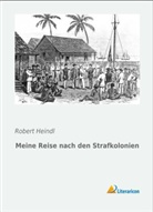 Robert Heindl - Meine Reise nach den Strafkolonien
