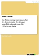 Dennis Ledwon - Das Risikomanagement deutscher Kreditinstitute im Bereich der Immobilienfinanzierung. Die US-Subprime-Krise