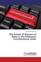 Gebreabzgi Weleslase - The Extent of Reason of State in the Ethiopian Constitutional order