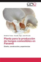 Javier De León, Heriberto Franco, Aracelly Vega - Planta para la producción de hongos comestibles en Panamá