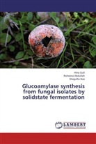 Roheen Abdullah, Roheena Abdullah, Hin Gull, Hina Gull, Shagufta Naz - Glucoamylase synthesis from fungal isolates by solidstate fermentation