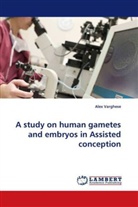 Alex Varghese - A study on human gametes and embryos in Assisted conception