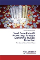 William Asamoah Owusu - Small Scale Palm Oil Processing: Strategic Marketing, Hunger Reduction