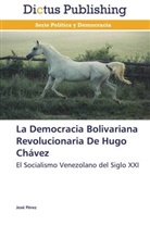 José Pérez - La Democracia Bolivariana Revolucionaria De Hugo Chávez
