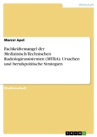 Marcel Apel - Fachkräftemangel der Medizinisch-Technischen Radiologieassistenten (MTRA). Ursachen und berufspolitische Strategien