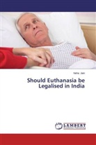 Neha Jain - Should Euthanasia be Legalised in India