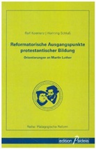 Ral Koerrenz, Ralf Koerrenz, Ralf (Prof. Dr. Dr. Koerrenz, Henning Schluß, Henning (P Schluss - Reformatorische Ausgangspunkte protestantischer Bildung